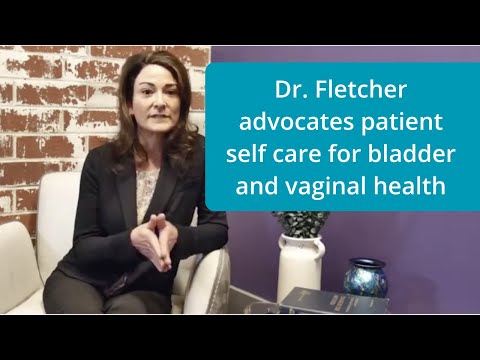 Dr. Fletcher advocates patient self care for bladder and vaginal health
